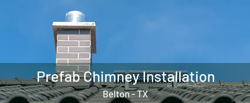  Prefab Chimney Installation Belton - TX