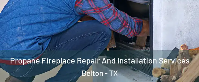  Propane Fireplace Repair And Installation Services Belton - TX