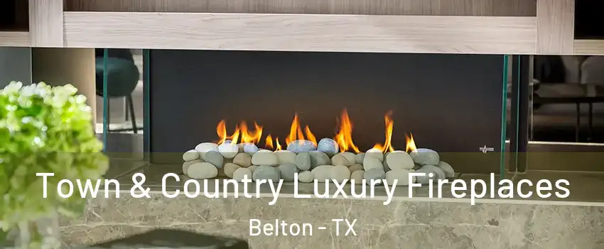  Town & Country Luxury Fireplaces Belton - TX