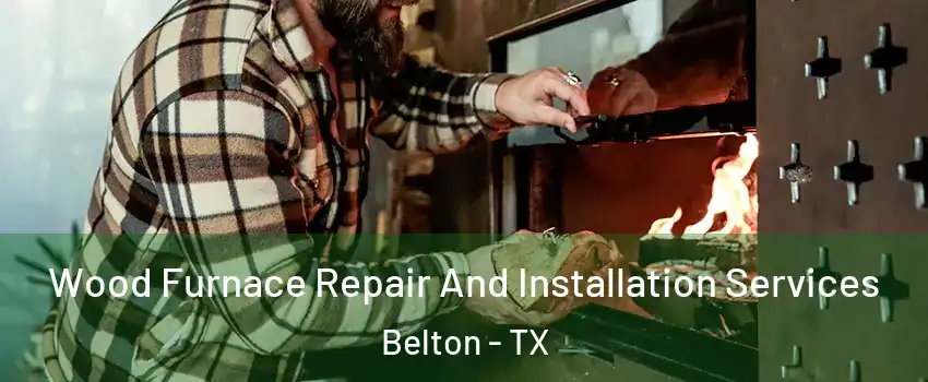  Wood Furnace Repair And Installation Services Belton - TX